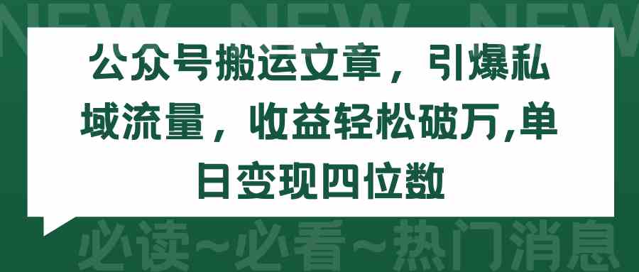 (9795期)公众号搬运文章,引爆私域流量,收益轻松破万,单日变现四位数-柚子网创